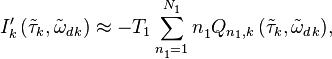 I'_{k}\left( {{{\tilde{\tau }}}_{k}},{{{\tilde{\omega }}}_{{{d}^{{}}}k}} \right)\approx -{{T}_{1}}\sum\limits_{n_{1}^{{}}=1}^{N_{1}^{{}}}{n_{1}^{{}}{{Q}_{{{n}_{1}},k}}\left( {{{\tilde{\tau }}}_{k}},{{{\tilde{\omega }}}_{{{d}^{{}}}k}} \right)},